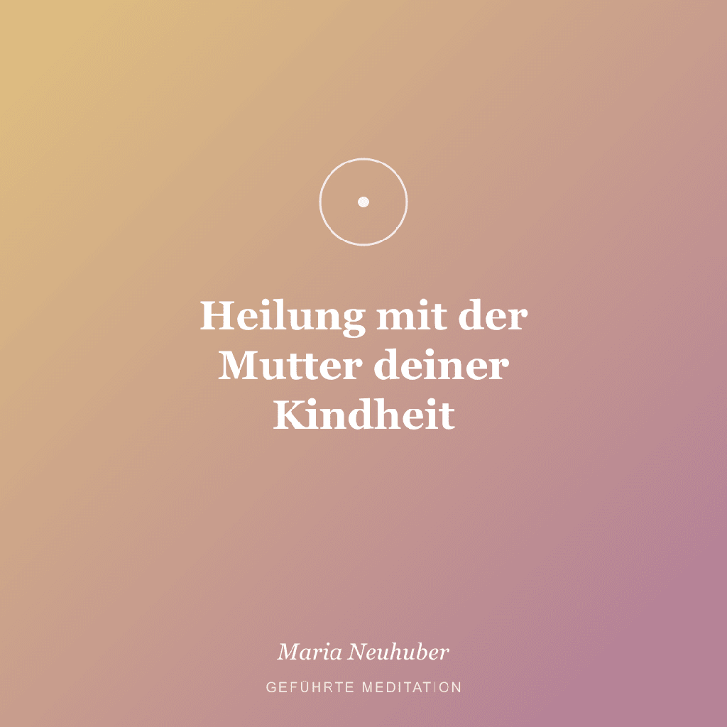 Meditation: Heilung mit der Mutter deiner Kindheit