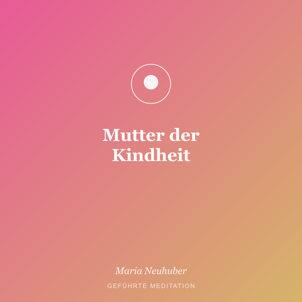 Meditation: Mutter der Kindheit