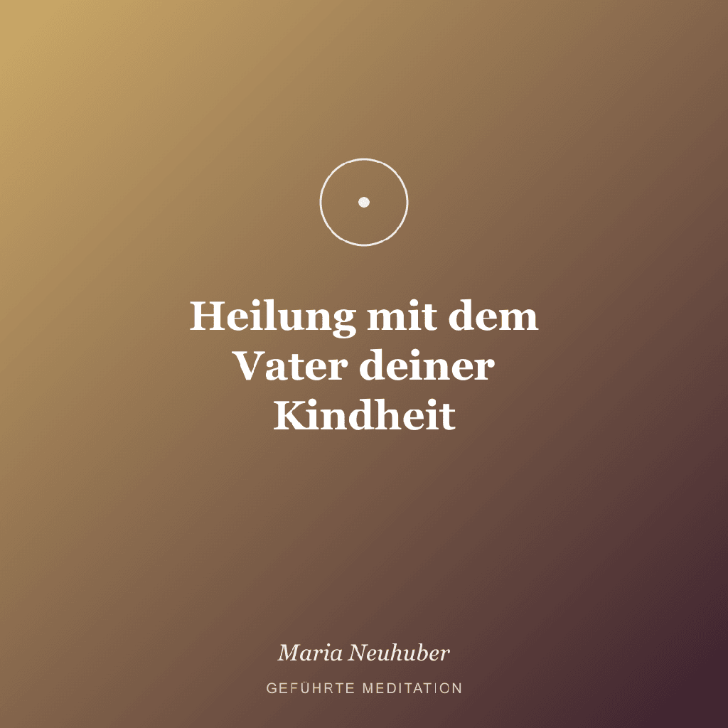 Meditation: Heilung mit dem Vater deiner Kindheit