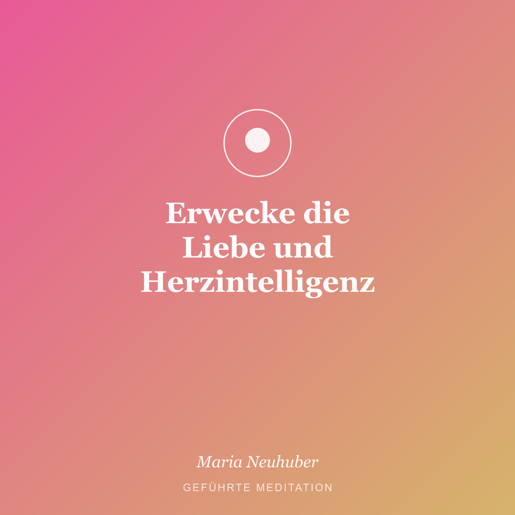 Meditation: Erwecke die Liebe und Herzintelligenz
