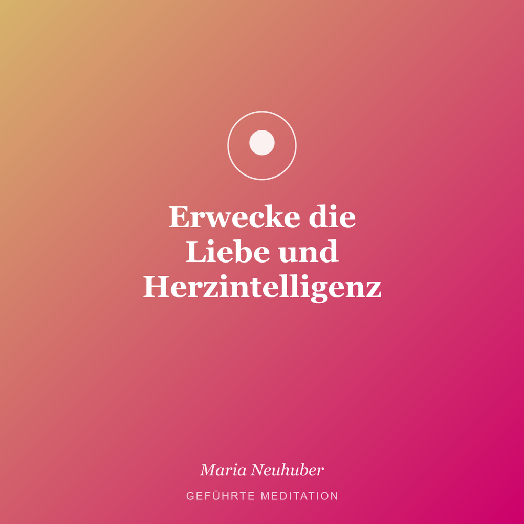 Meditation: Erwecke die Liebe und Herzintelligenz