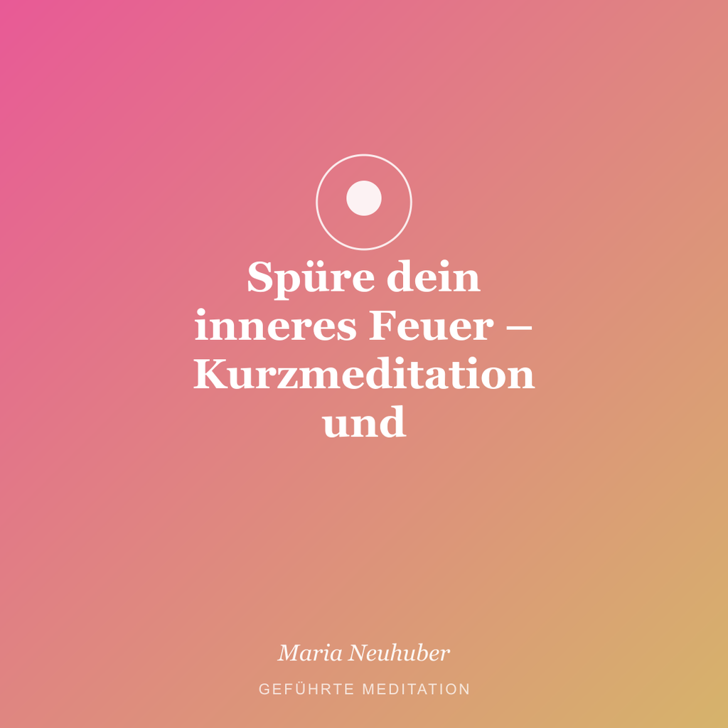 Meditation: Spüre dein inneres Feuer – Kurzmeditation und Achtsamkeitsüb