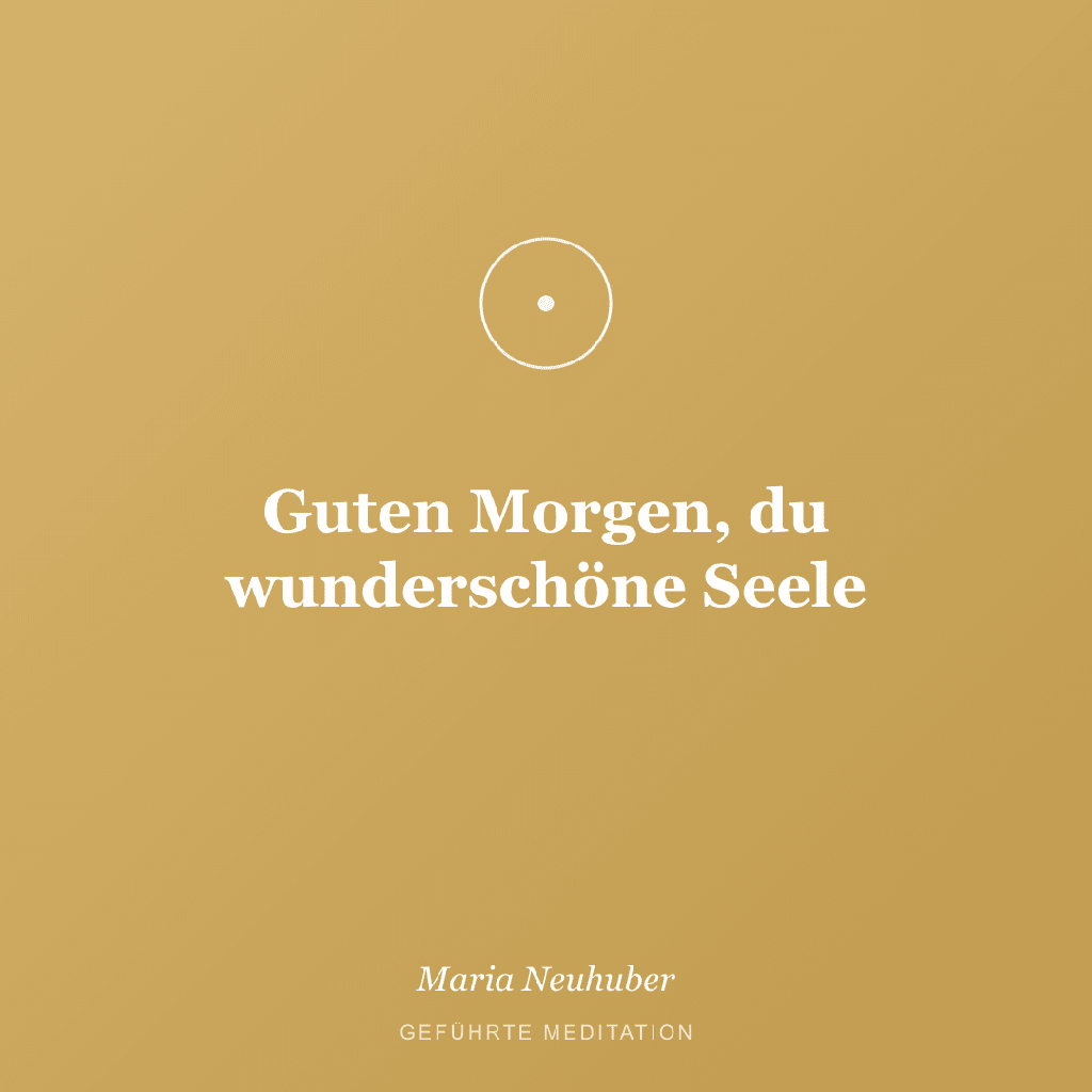 Meditation: Guten Morgen, du wunderschöne Seele