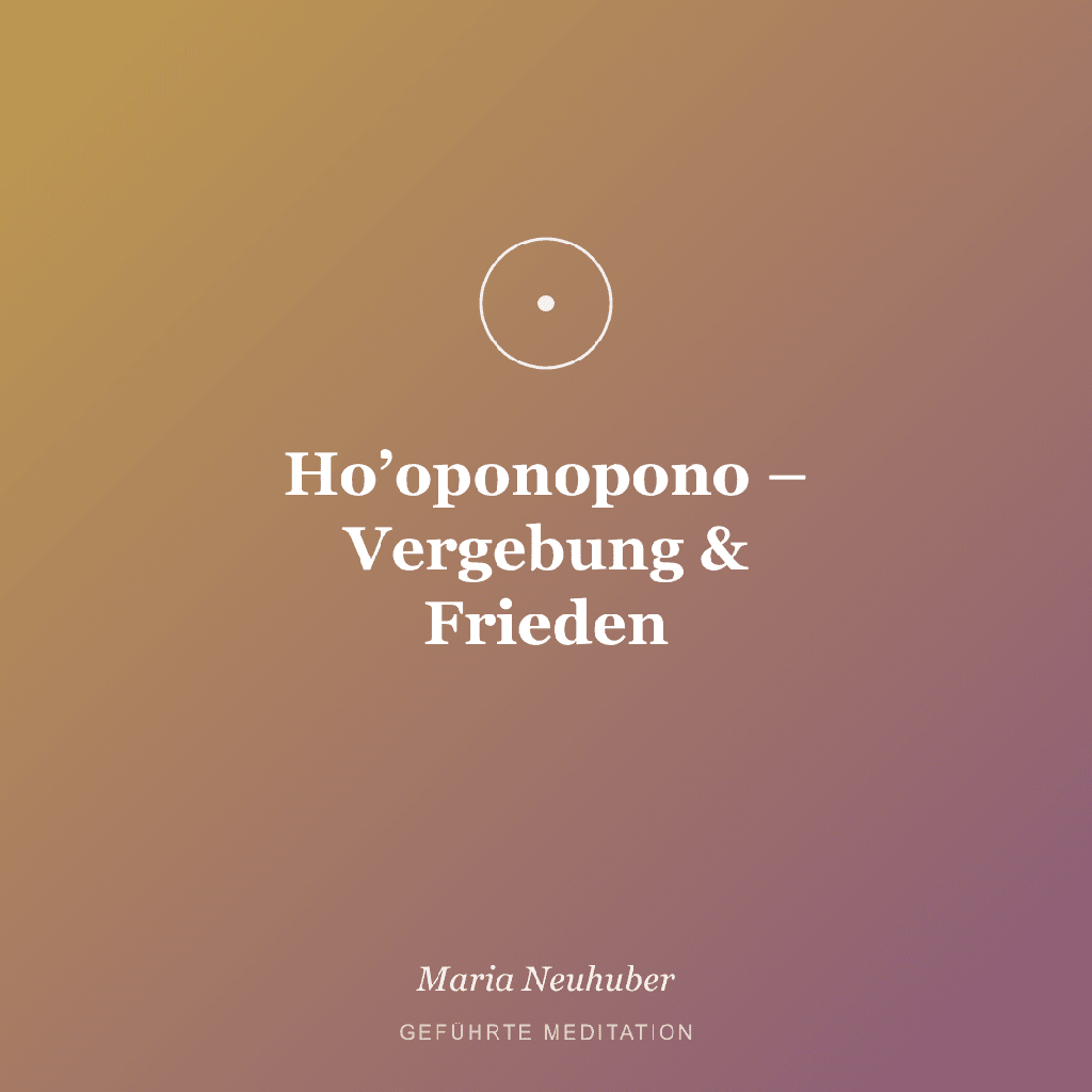 Meditation: Ho’oponopono – Vergebung & Frieden