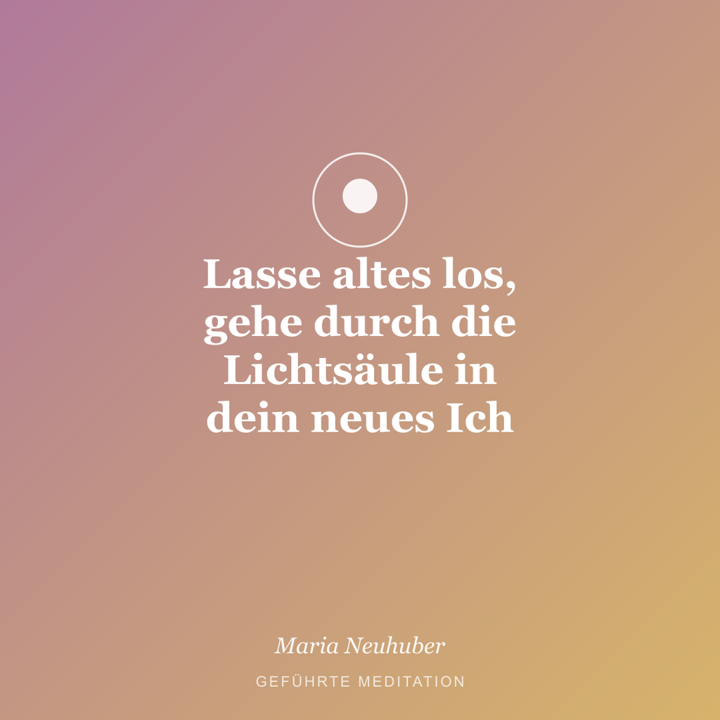 Meditation: Lasse altes los, gehe durch die Lichtsäule in dein neues Ich