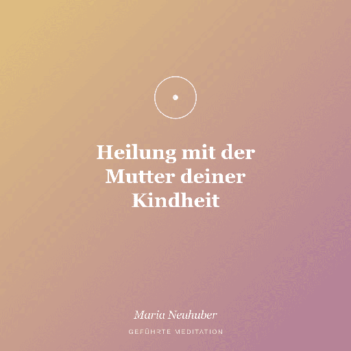 Meditation: Heilung mit der Mutter deiner Kindheit