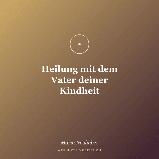 Meditation: Heilung mit dem Vater deiner Kindheit
