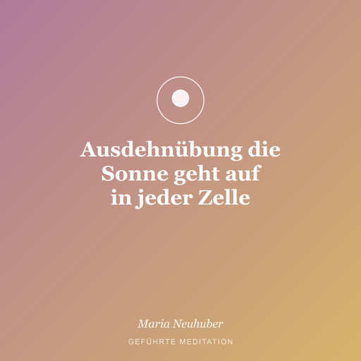 Meditation: Ausdehnübung die Sonne geht auf in jeder Zelle