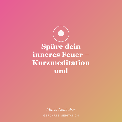 Meditation: Spüre dein inneres Feuer – Kurzmeditation und Achtsamkeitsüb