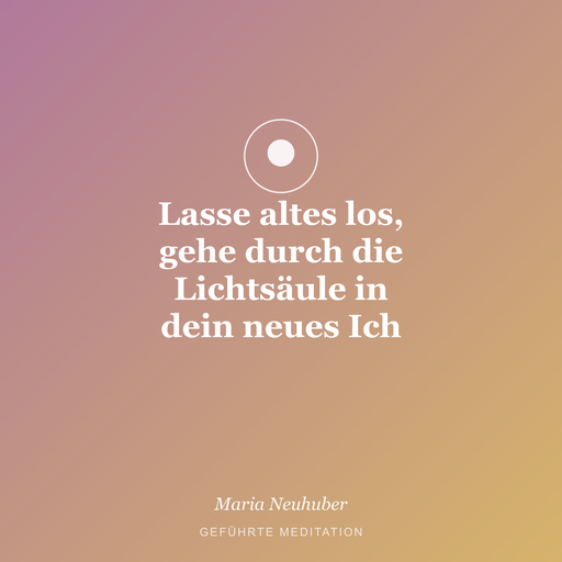 Meditation: Lasse altes los, gehe durch die Lichtsäule in dein neues Ich